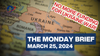 The Monday Brief - "A Wider Ukraine War If We Don't Stop it" - March 25, 2024
